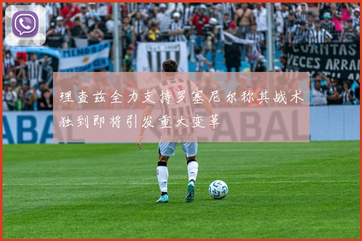 理查兹全力支持罗塞尼尔称其战术独到即将引发重大变革