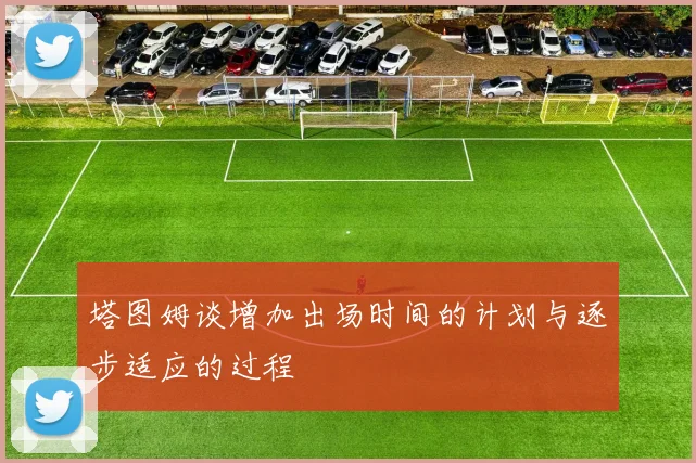 塔图姆谈增加出场时间的计划与逐步适应的过程
