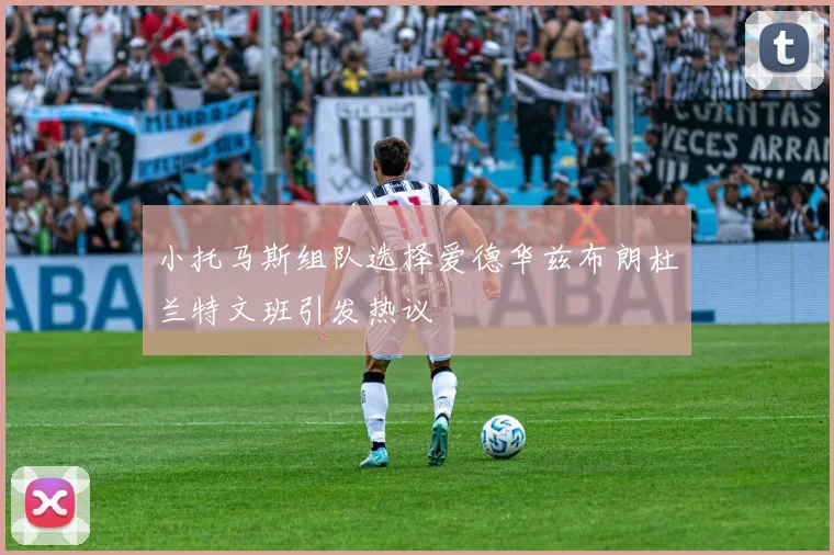 小托马斯组队选择爱德华兹布朗杜兰特文班引发热议