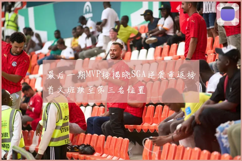 最后一期MVP榜揭晓SGA逆袭重返榜首文班跌至第三名位置