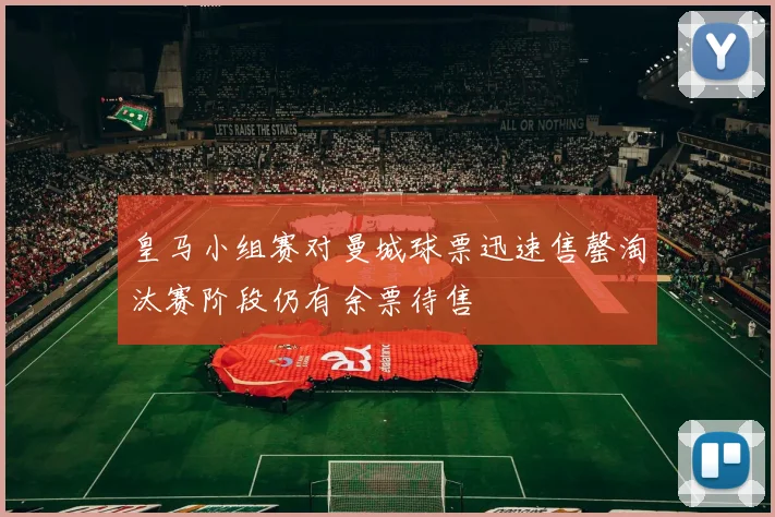 皇马小组赛对曼城球票迅速售罄淘汰赛阶段仍有余票待售